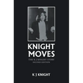 Knight Moves: The K J Knight Story Second Edition