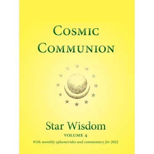 Cosmic Communion: Star Wisdom, Vol 4: With Monthly Ephemerides and Commentary for 2022