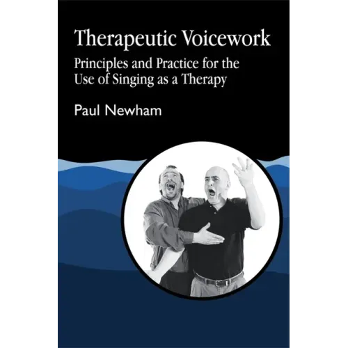 Therapeutic Voicework: The Therapeutic Use of Singing and Vocal Sound