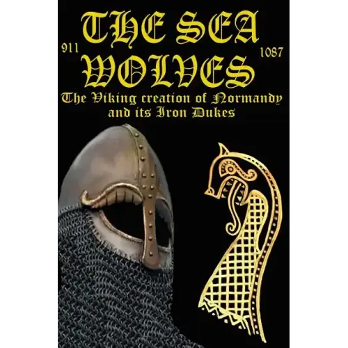 The Sea Wolves: The Viking creation of Normandy and its iron Dukes