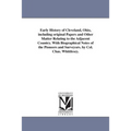 Early History of Cleveland, Ohio, including original Papers and Other Matter Relating to the Adjacent Country. With Biographical Notes of the Pioneers