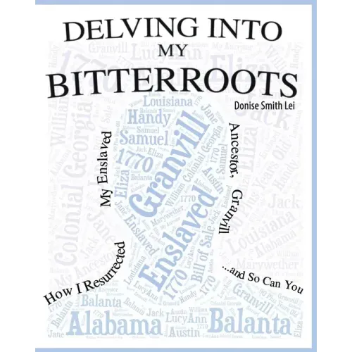 Delving into My Bitterroots: How I Resurrected My Enslaved Ancestor, Granvill, and So, Can you