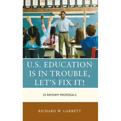 U.S. Education is in Trouble, Let's Fix It!: 22 Reform Proposals