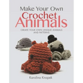 Make Your Own Crochet Animals: Create Your Own Unique Animals and Patterns