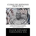 Curso de Hipnosis Práctica: Como HIPNOTIZAR, a Cualquier Persona, en Cualquier Momento y en Cualquier Lugar