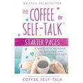 The Coffee Self-Talk Starter Pages: A Quick Daily Workbook to Jumpstart Your Coffee Self-Talk