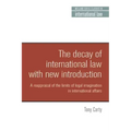 The Decay of International Law: A Reappraisal of the Limits of Legal Imagination in International Affairs, with a New Introduction