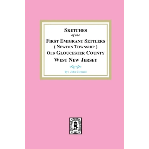 Sketches of the First Emigrant Settlers, Newton Township, Old Gloucester County West New Jersey