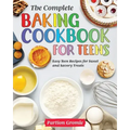 The Complete Baking Cookbook for Teens: Easy Teen Recipes for Sweet and Savory Treats