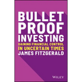 Bulletproof Investing: Gaining Financial Control in Uncertain Times