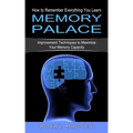 Memory Palace: How to Remember Everything You Learn (Improvement Techniques to Maximize Your Memory Capacity)