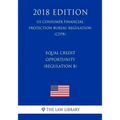 Equal Credit Opportunity (Regulation B) (US Consumer Financial Protection Bureau Regulation) (CFPB) (2018 Edition)