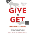 Give & Get Employer Branding: Repel the Many and Compel the Few with Impact, Purpose and Belonging