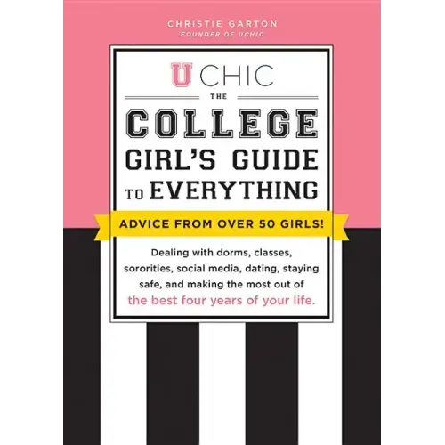 U Chic: The College Girl's Guide to Everything: Dealing with Dorms, Classes, Sororities, Social Media, Dating, Staying Safe, and Making the Most Out o