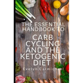 The Essential Handbook to Carb Cycling and the Ketogenic Diet: How to Make the Changes Needed to Be Successful with Carb Cycling and How It Relates to
