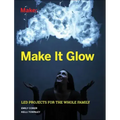Make It Glow: Led Projects for the Whole Family