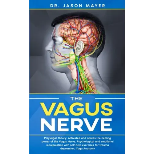 The Vagus Nerve: Polyvagal Theory: Activated and access the healing power of the Vagus Nerve. Psychological and emotional manipulation