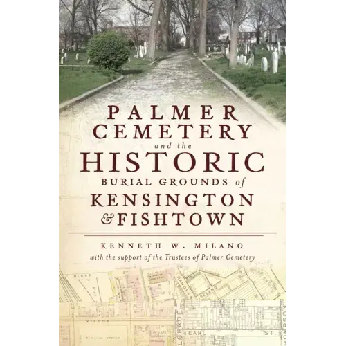 Palmer Cemetery and the Historic Burial Grounds of Kensington & Fishtown