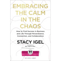 Embracing the Calm in the Chaos: How to Find Success in Business and Life Through Perseverance, Connection, and Collaboration