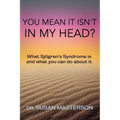 You Mean it Isn't in my Head?: What Sjogren's Syndrome is and What you can do About it