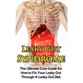 Leaky Gut Syndrome: The Ultimate Cure Guide for How to Fix Your Leaky Gut Through A Leaky Gut Diet