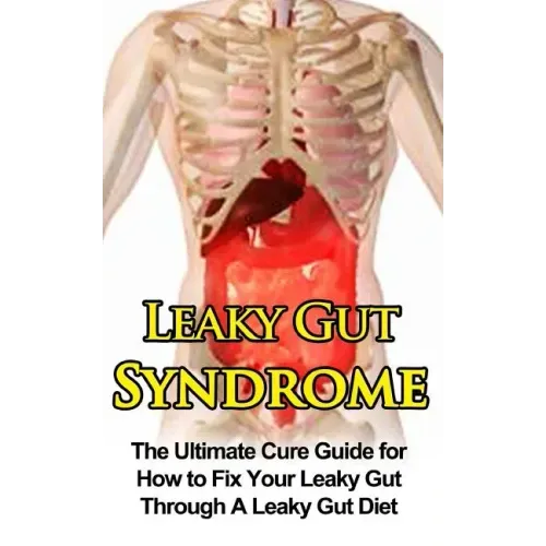 Leaky Gut Syndrome: The Ultimate Cure Guide for How to Fix Your Leaky Gut Through A Leaky Gut Diet