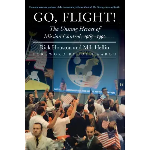 Go, Flight!: The Unsung Heroes of Mission Control, 1965-1992
