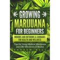 Growing Marijuana for Beginners Indoors and Outdoors & Cannabis for Health and Wellness: Tips for Using Medical Marijuana and CBD Effectively (2 Books