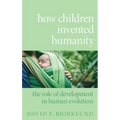 How Children Invented Humanity: The Role of Development in Human Evolution
