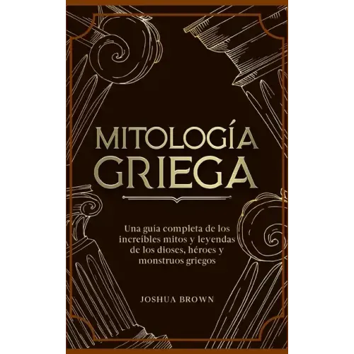 Mitología Griega: Una guía completa de los increíbles mitos y leyendas de los dioses, héroes y monstruos griegos