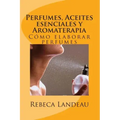 Perfumes, Aceites esenciales y Aromaterapia: Cómo elaborar perfumes