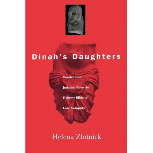 Dinah's Daughters: Gender and Judaism from the Hebrew Bible to Late Antiquity
