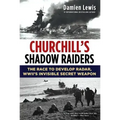 Churchill's Shadow Raiders: The Race to Develop Radar, World War II's Invisible Secret Weapon