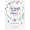 Moments of Peace for Moms: 365 Daily Devotions from Our Daily Bread (a Daily Bible Devotional for the Entire Year)
