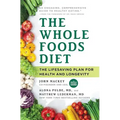 The Whole Foods Diet: The Lifesaving Plan for Health and Longevity