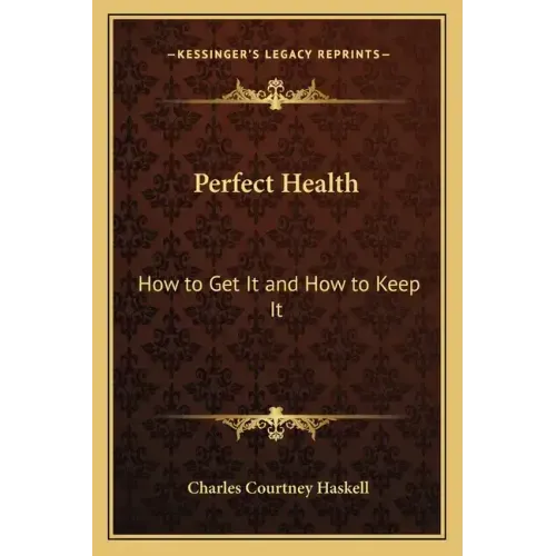 Perfect Health: How to Get It and How to Keep It