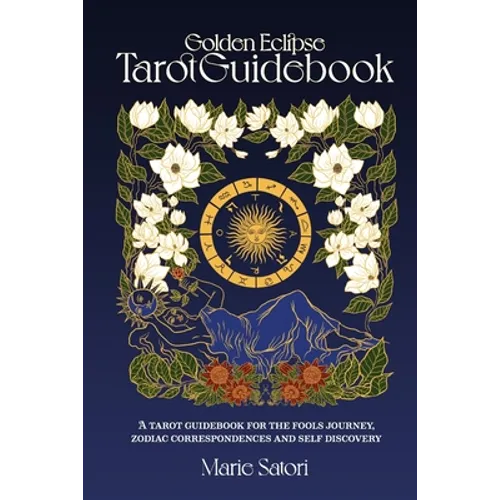 The Golden Eclipse Tarot: A guidebook for the Fools Journey, zodiac correspondences & self discovery