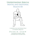 Understanding Biblical Mental and Emotional Health 101: A Starting Place for Finding Peace by Thinking Biblically