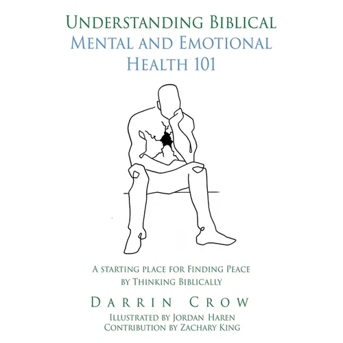 Understanding Biblical Mental and Emotional Health 101: A Starting Place for Finding Peace by Thinking Biblically
