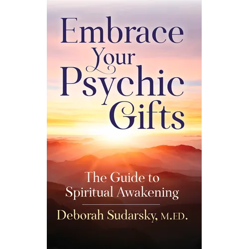 Embrace Your Psychic Gifts: The Guide to Spiritual Awakening