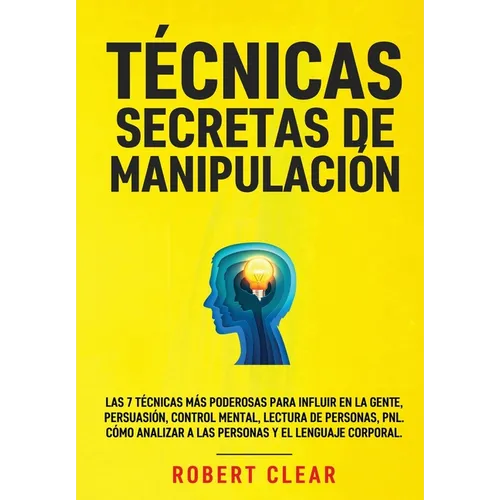 Técnicas Secretas de Manipulación: Las 7 técnicas más poderosas para influir en la gente, persuasión, control mental, lectura de personas, PNL. Cómo a
