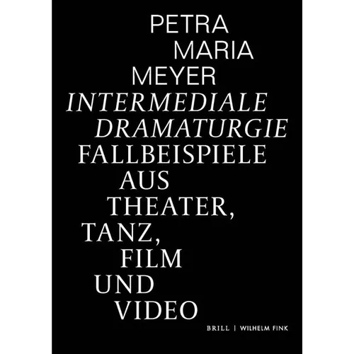 Intermediale Dramaturgie: Fallbeispiele Aus Theater, Tanz, Film Und Video