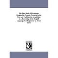 The First Book of Etymology, Designed to Promote Precision in the Use, and Facilitate the Acquisition of A Knowledge of the English Language. For Begi