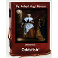 Oddsfish! . ( HISTORICAL ) By: Robert Hugh Benson