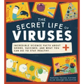 The Secret Life of Viruses: Incredible Science Facts about Germs, Vaccines, and What You Can Do to Stay Healthy