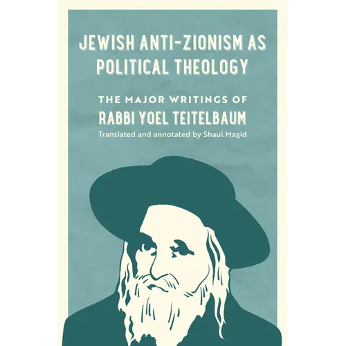 Jewish Anti-Zionism as Political Theology: The Major Writings of Rabbi Yoel Teitelbaum Volume 5 - Hardcover