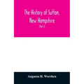 The history of Sutton, New Hampshire: consisting of the historical collections of Erastus Wadleigh, Esq., and A. H. Worthen (Part I)