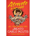Atrévete a Ser Másel Testimonio del Beat: El Testimonio del Beato Carlo Acutis