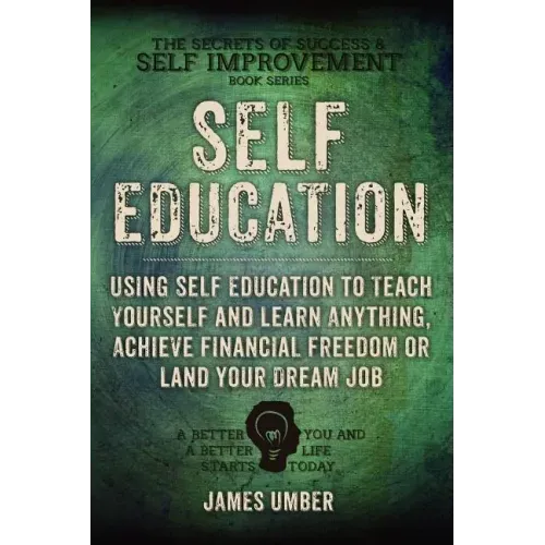 Self-Education: Using Self Education to Teach Yourself and Learn Anything, Achieve Financial Freedom or Land your Dream Job