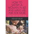 How to Satisfy a Woman in Bed and Have Her Ask for More: Make Her Love You More